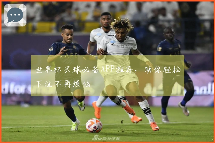 世界杯买球必备APP推荐，助你轻松下注不再烦恼