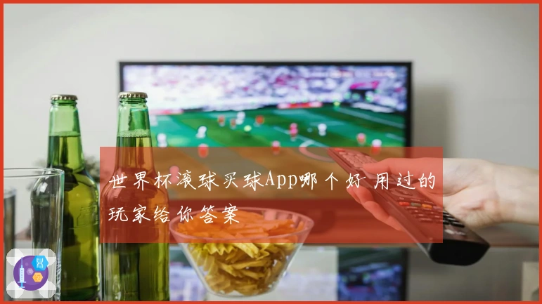 世界杯滚球买球App哪个好 用过的玩家给你答案